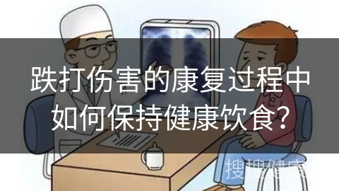 跌打伤害的康复过程中如何保持健康饮食？