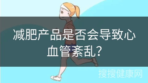 减肥产品是否会导致心血管紊乱？