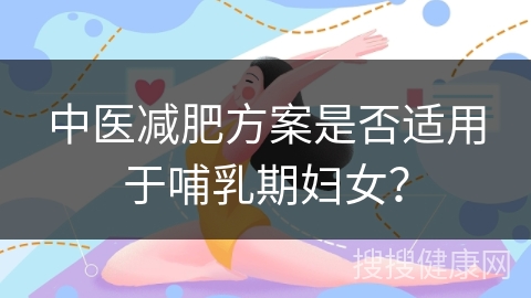 中医减肥方案是否适用于哺乳期妇女？