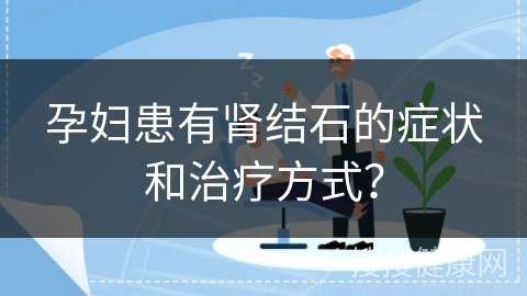 孕妇患有肾结石的症状和治疗方式？