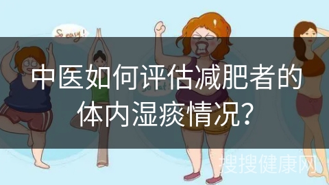 中医如何评估减肥者的体内湿痰情况？