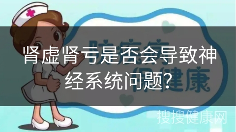 肾虚肾亏是否会导致神经系统问题？