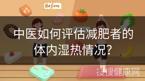 中医如何评估减肥者的体内湿热情况？