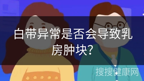 白带异常是否会导致乳房肿块？