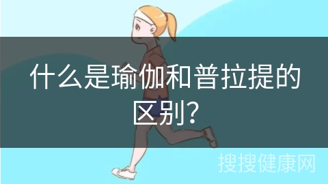 什么是瑜伽和普拉提的区别？