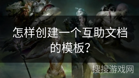 怎样创建一个互助文档的模板? 怎样创建一个互助文档的模板?