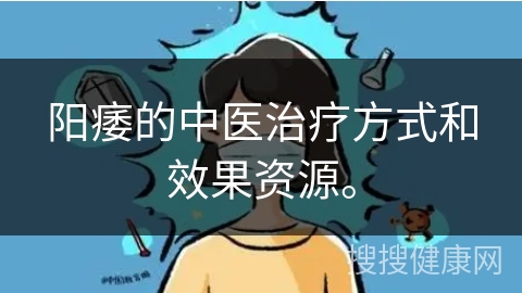 阳痿的中医治疗方式和效果资源。