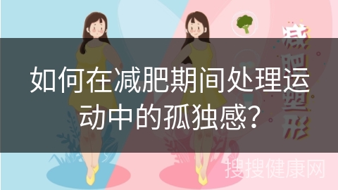 如何在减肥期间处理运动中的孤独感？