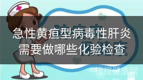 急性黄疸型病毒性肝炎需要做哪些化验检查