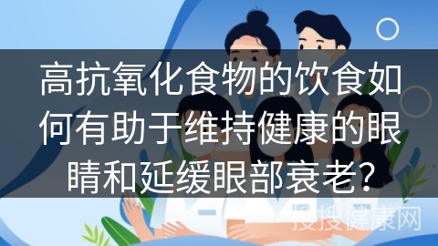 高抗氧化食物的饮食如何有助于维持健康的眼睛和延缓眼部衰老？