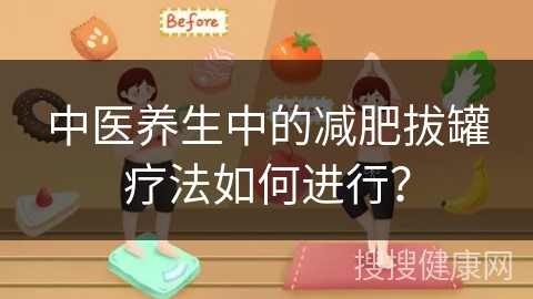 中医养生中的减肥拔罐疗法如何进行？