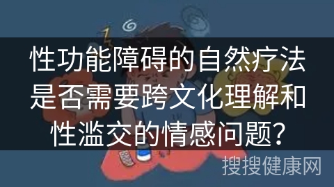 性功能障碍的自然疗法是否需要跨文化理解和性滥交的情感问题？