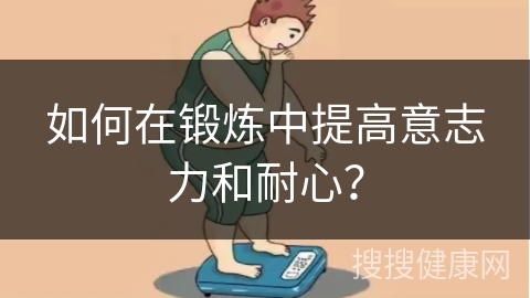 如何在锻炼中提高意志力和耐心？