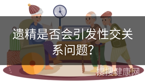 遗精是否会引发性交关系问题？