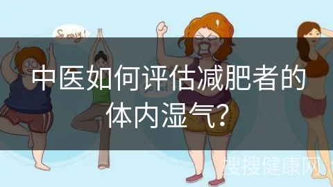 中医如何评估减肥者的体内湿气？