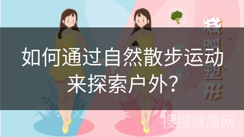 如何通过自然散步运动来探索户外？