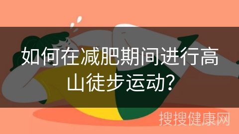 如何在减肥期间进行高山徒步运动？