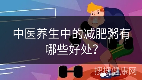 中医养生中的减肥粥有哪些好处？