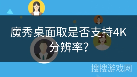 魔秀桌面取是否支持4K分辨率? 魔秀桌面取是否支持4K分辨率?