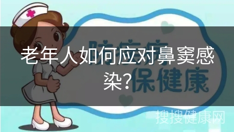 老年人如何应对鼻窦感染？