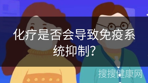 化疗是否会导致免疫系统抑制？