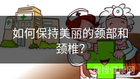 如何保持美丽的颈部和颈椎？