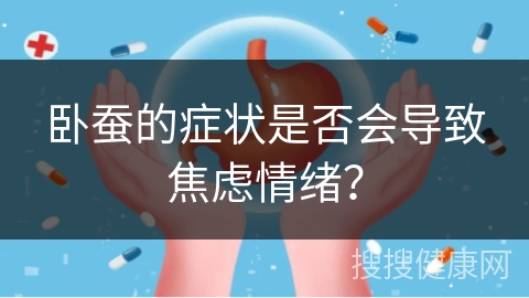 卧蚕的症状是否会导致焦虑情绪？