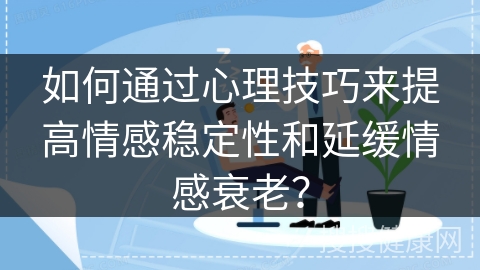 如何通过心理技巧来提高情感稳定性和延缓情感衰老？