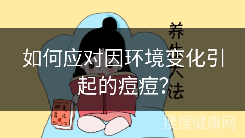 如何应对因环境变化引起的痘痘？