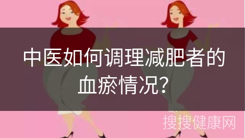 中医如何调理减肥者的血瘀情况？