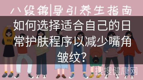 如何选择适合自己的日常护肤程序以减少嘴角皱纹？