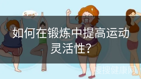 如何在锻炼中提高运动灵活性？