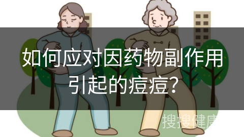 如何应对因药物副作用引起的痘痘？