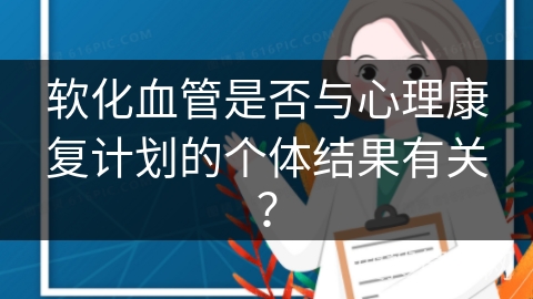 软化血管是否与心理康复计划的个体结果有关？