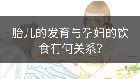 胎儿的发育与孕妇的饮食有何关系？