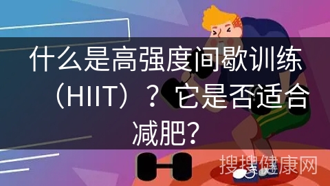 什么是高强度间歇训练（HIIT）？它是否适合减肥？