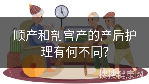 顺产和剖宫产的产后护理有何不同？