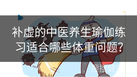 补虚的中医养生瑜伽练习适合哪些体重问题？