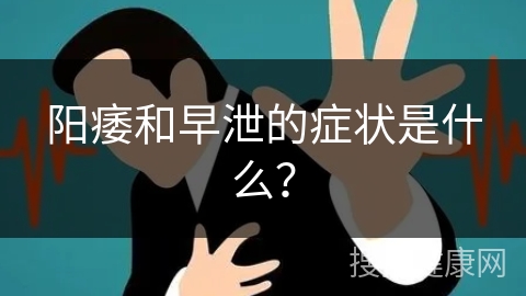 阳痿和早泄的症状是什么？