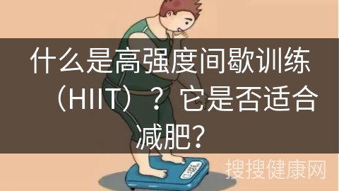 什么是高强度间歇训练（HIIT）？它是否适合减肥？