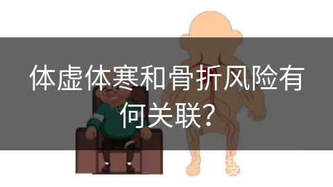 体虚体寒和骨折风险有何关联？