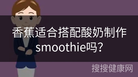 香蕉适合搭配酸奶制作smoothie吗？