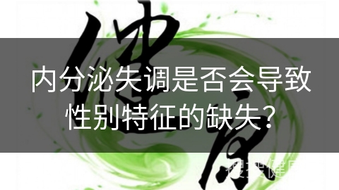 内分泌失调是否会导致性别特征的缺失？