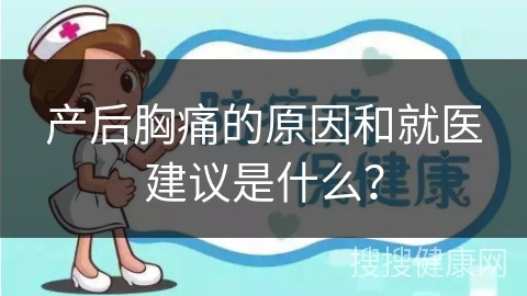 产后胸痛的原因和就医建议是什么？