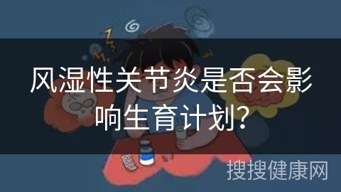 风湿性关节炎是否会影响生育计划？