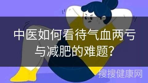 中医如何看待气血两亏与减肥的难题？