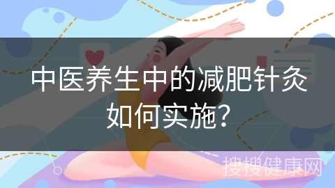 中医养生中的减肥针灸如何实施？