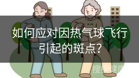 如何应对因热气球飞行引起的斑点？