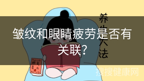 皱纹和眼睛疲劳是否有关联？