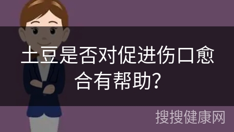 土豆是否对促进伤口愈合有帮助？